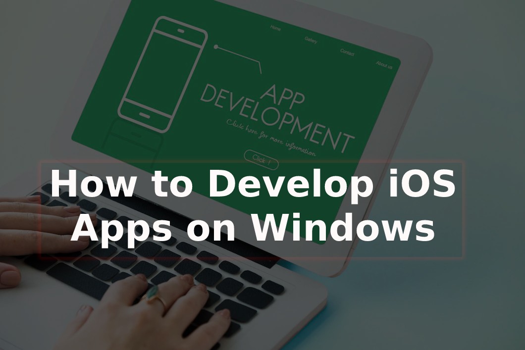 Develop iOS Apps on Windows Develop iOS Apps on Windows